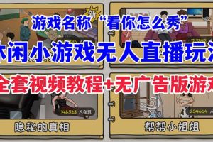 抖音爆火的休闲小游戏“看你怎么秀”无人直播玩法【全套教程+游戏+软件】