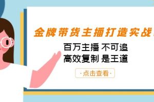 金牌带货主播打造实战课：百万主播 不可追，高效复制 是王道（10节课）