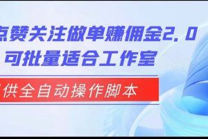 抖音点赞关注做单赚佣金2.0，提供全自动操作脚本、适合工作室可批量