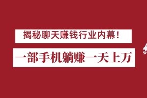 揭秘聊天赚钱行业内幕！一部手机怎么一天躺赚上万佣金？打造全自动赚钱系统