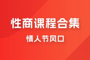 情人节风口，卖“性商”课合集(海王秘籍),一单99，一周能卖100单！暴力掘金！