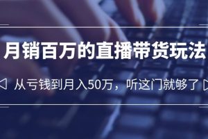 老板必学：月销-百万的直播带货玩法，从亏钱到月入50万，听这门就够了