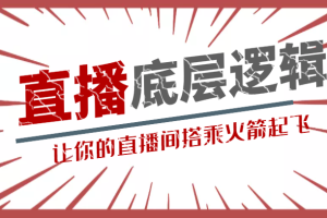 流量密码直播底层逻辑讲解课 让你的直播间搭乘火箭起飞