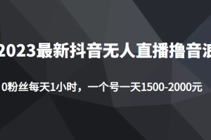 2023最新抖音无人直播撸音浪项目，0粉丝每天1小时，一个号一天1500-2000元