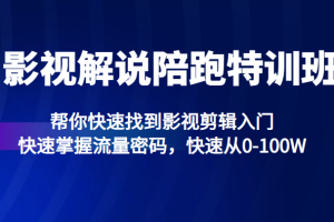 影视解说陪跑特训班，帮你快速找到影视剪辑入门，快速掌握流量密码，快速从0-100W