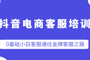 抖音电商客服培训，0基础小白客服通往金牌客服之路