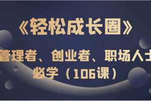 《轻松成长圈》管理者、创业者、职场人士必学（106课）