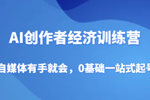 AI创作者经济训练营，自媒体有手就会，0基础一站式起号