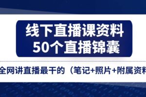 线下直播课资料、50个直播锦囊，全网讲直播最干的（笔记+照片+附属资料）