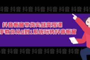 抖音橱窗带货实战变现课：手把手教你从0到1系统玩转抖音橱窗（11节）