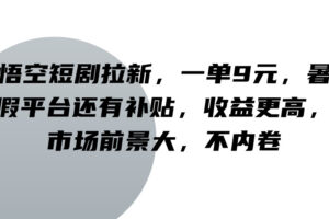 悟空短剧拉新，一单9元，暑假平台还有补贴，收益更高，市场前景大，不内卷