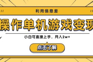 利用信息差玩转单机游戏变现，操作简单，小白可直接上手，月入2w+