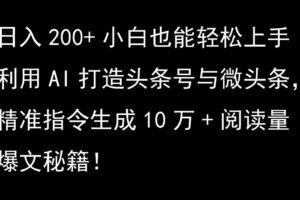 利用AI打造头条号与微头条，精准指令生成10万+阅读量爆文秘籍！日入200+小白也能轻…