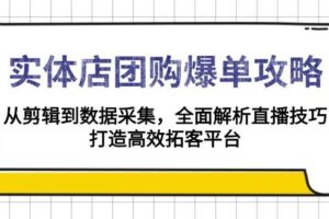 实体店团购爆单攻略：从剪辑到数据采集，全面解析直播技巧，打造高效拓客平台