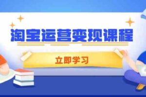 淘宝运营变现课程，涵盖店铺运营、推广、数据分析，助力商家提升